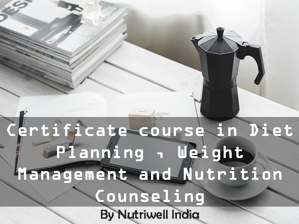 Certificate course in Diet Planning ,Weight Management and Nutrition Counseling(12 Webinars and Tutor Guided) – 3 Months With 15 days Inclinic Training